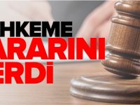 MAHKEME KARARINI VERDİ