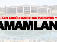 SULTAN ABDÜLHAMİD HAN PARKI’NIN YAPIMI TAMAMLANDI
