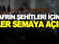 AFRİN ŞEHİTLERİ İÇİN ELLER SEMAYA AÇILDI