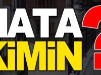HATA KİMİN?