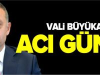 VALİ BÜYÜKAKIN'IN ACI GÜNÜ
