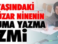 90 YAŞINDAKİ GÜLÜZAR NİNENİN OKUMA YAZMA AZMİ