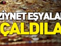 ZİYNET EŞYALARINI ÇALDILAR