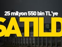 25 MİLYON 550 BİN TL'YE SATILDI