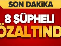 8 ŞÜPHELİ GÖZALTINDA