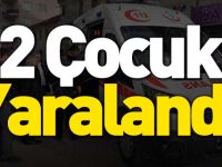2 ÇOCUK YARALANDI