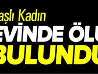 YAŞLI KADIN EVİNDE ÖLÜ BULUNDU