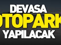 DEVASA OTOPARK YAPILACAK