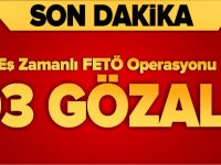 EŞ ZAMANLI FETÖ OPERASYONU 103 GÖZALTI