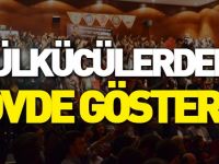 ÜLKÜCÜLERDEN GÖVDE GÖSTERİSİ
