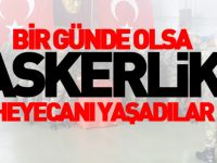 BİR GÜN DE OLSA ASKERLİK HEYECANI YAŞADILAR
