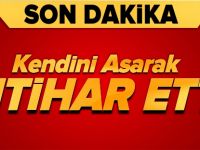 KENDİNİ ASARAK İNTİHAR ETTİ
