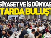 SİYASET VE İŞ DÜNYASI İFTARDA BULUŞTU