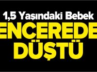 1,5 YAŞINDAKİ BEBEK PENCEREDEN DÜŞTÜ