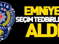 EMNİYET SEÇİM TEDBİRLERİNİ ALDI