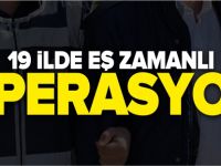 19 İLDE EŞ ZAMANLI OPERASYON