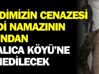 ŞEHİDİMİZİN CENAZESİ İKİNDİ NAMAZININ ARDINDAN KOVALICA KÖYÜ’NE DEFNEDİLECEK