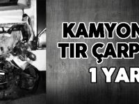 KAMYON VE TIR ÇARPIŞTI
