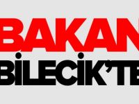 BAKAN BİLECİK'TE