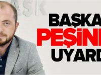 BAŞKAN PEŞİNEN UYARDI!