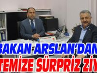 BAKAN ARSLAN'DAN GAZETEMİZE SÜRPRİZ ZİYARET