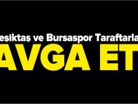 BEŞİKTAŞ VE BURSASPOR TARAFTARLARI KAVGA ETTİ