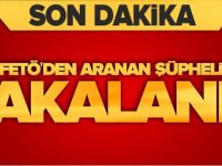 FETÖ'DEN ARANAN ŞÜPHELİ YAKALANDI