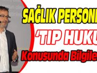 SAĞLIK PERSONELLERİ 'TIP HUKUKU' KONUSUNDA BİLGİLENDİRİLDİ