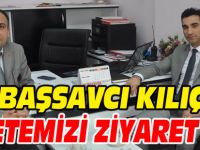 BAŞSAVCI KILIÇ, GAZETEMİZİ ZİYARET ETTİ