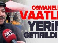 OSMANELİ’NDE VAATLER YERİNE GETİRİLDİ Mİ?