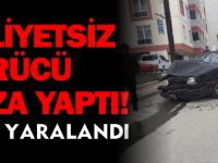 EHLİYETSİZ SÜRÜCÜ KAZA YAPTI
