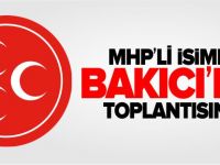 MHP'Lİ İSİMLER BAKICI'NIN TOPLANTISINDA