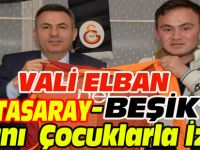 VALİ ELBAN, GALATASARAY-BEŞİKTAŞ MAÇINI ÇOCUKLARLA İZLEDİ