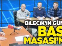 BİLECİK’İN GÜNDEMİ BASIN MASASI’NDA