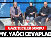 GAZETECİLER SORDU MV. YAĞCI CEVAPLADI