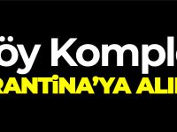 KÖY KOMPLE KARANTİNAYA ALINDI