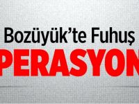 BOZÜYÜK'TE FUHUŞ OPERASYONU