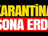 KARANTİNA SONA ERDİ