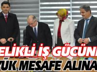 “NİTELİKLİ İŞ GÜCÜNDE BÜYÜK MESAFE ALINACAK”