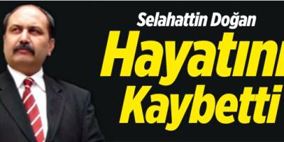 Selahattin Doğan hayatını kaybetti