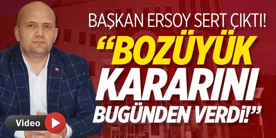 Başkan Ersoy Sert Çıktı! “Bozüyük Kararını Bugünden Verdi!”